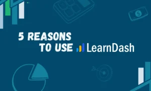 Know 5 most important reasons to use LearnDash as LMS